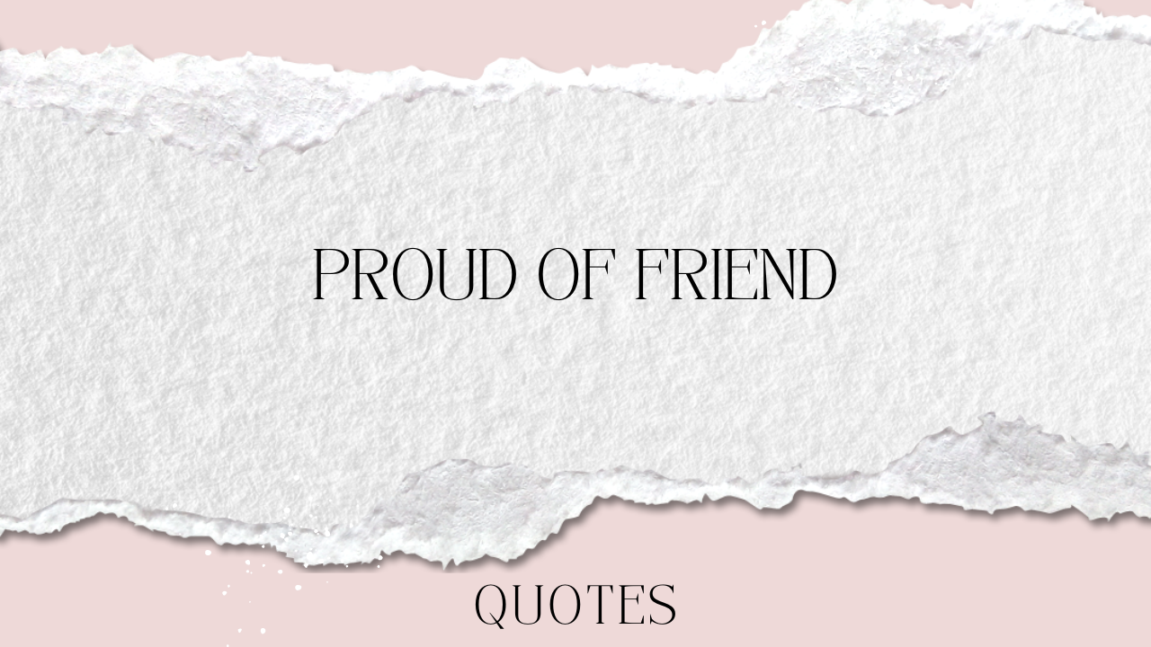 Proud Quotes for Friends